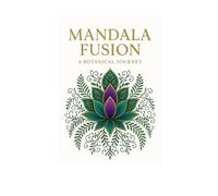 Mandala Fusion, A Botanical Journey: Botanical Mandala Patterns - Relaxing Line-Art Illustrations to Color & Unwind - for Mindful Adults & Creative Enthusiasts
