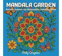 Mandala Garden: Nature Scenes for Relaxation: A Stress Relief Coloring Book for Kids, Teens, and Adults, Mindful Coloring with Floral Mandalas, Garden Animals, and Calming Patterns