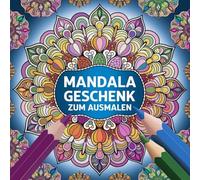 Mandala Geschenk Malbuch für Jung und Alt: Das ultimative Mandala-Malbuch für Jung und Alt - Fördere deine Kreativität, reduziere Stress und genieße entspannende Stunden voller Farbe und Inspiration!