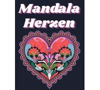 Mandala-Herzen: Anti-Stress-Designs für Erwachsene: Eine Reise voller Entspannung und Kreativität