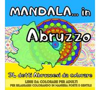 Mandala... in Abruzzo: 34 detti Abruzzesi da colorare - Libro da colorare per Adulti per rilassarsi colorando in maniera forte e gentile