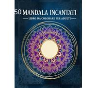 MANDALA INCANTATI: Libro da colorare per adulti - 50 mandala rilassanti ispirati alla natura per antistress e meditazione