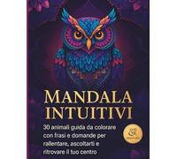 Mandala Intuitivi: 30 Animali Guida da Colorare con Frasi e Domande per Rallentare e Ritrovare il tuo Centro