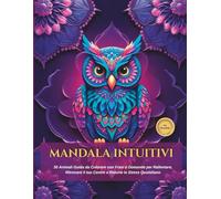 Mandala Intuitivi: 30 Animali Guida da Colorare con Frasi e Domande per Rallentare e Ritrovare il tuo Centro