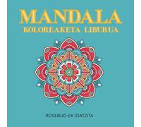 MANDALA - KOLOREAKETA LIBURUA: 50 irudi estres gabeko erlaxaziorako, helduentzat eta nerabeentzat