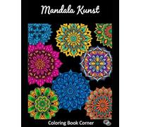 Mandala Kunst: Das ultimative Mandala Malbuch für Erwachsene: Stressabbau, Entspannung & Achtsamkeit durch wunderschöne und detailreiche Kunst