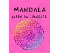 MANDALA - Libro da colorare: I mandala, con le loro forme intricate e simmetrie armoniose, sono un'antica forma d'arte che invita alla riflessione e alla meditazione.