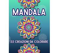 MANDALA LIBRO DA COLORARE PER ADULTI: 55 CREAZIONI DA COLORARE (MANDALA: LIBRI DA COLORARE ANTISTRESS PER ADULTI E ANZIANI)