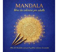 Mandala Libro da colorare per Adulti: Oltre 50 Mandalas unici per l equilibrio interiore e la serenità