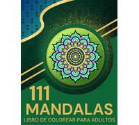 Mandala Libro para Colorear para Adultos Relajación: 111 Increíbles Patrones para Aliviar el Estrés, Meditación, Atención Plena y Llenarse de Energía.