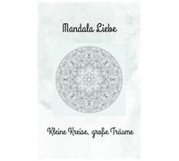 Mandala Liebe: Kleine Kreise, große Träume