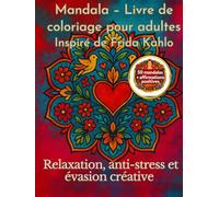 Mandala - Livre de coloriage pour adultes inspiré de Frida Kahlo: 50 mandalas, relaxation, anti-stress et affirmations positives pour une évasion créative