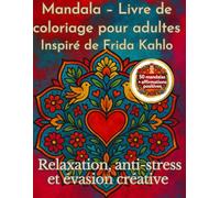 Mandala - Livre de coloriage pour adultes inspiré de Frida Kahlo: 50 mandalas, relaxation, anti-stress et affirmations positives pour une évasion créative