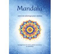 Mandala Livre de coloriage pour adultes: Soulagement du stress, pleine conscience et relaxation (Livres à colorier)