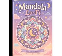Mandala Lo-Fi: A Cozy Coloring Book of Chill Mandalas, Dreamy Doodles, Retro Toys, Rainy Days, Music, Coffee, and Nostalgic Lo-Fi Vibes