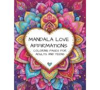 Mandala Love Affirmations Coloring Book: Inspirational & Relaxing Designs for Adults and Teens