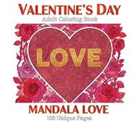 Mandala Love: Valentine's Day Adult Coloring Book: 100 Unique Heart, Floral, and Animal Mandala Designs for Stress Relief and Relaxation (8.5 x 8.5 Square Edition)