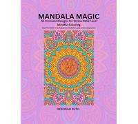 Mandala Magic: 52 Intricate Designs for Stress Relief and Mindful Coloring (Mindful Mandala Collections)