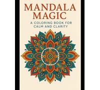 Mandala Magic: A Coloring Book for Calm and Clarity