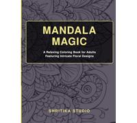 Mandala Magic: A Relaxing Coloring Book for Adults Featuring Intricate Floral Designs