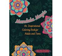 Mandala Magic: An Inspirational Adult & Teen Coloring Book for Relaxation, Mindfulness, and Stress Relief