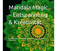Mandala Magic - Entspannung & Kreativität: 100 einzigartige Mandalas zum Ausmalen für Jugendliche und Erwachsene