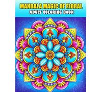 Mandala Magic of Floral Adult Coloring Book: Stress-Relieving Floral Mandalas for Peace and Creativity