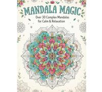 Mandala Magic: Over 30 Relaxing Coloring Pages to Unwind and De-Stress for Kids & Adults