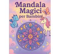 Mandala Magici per Bambini: Un dolce viaggio di colori, calma e fantasia - con storie ispirazionali da ascoltare