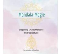 Mandala-Magie: Entspannung & Achtsamkeit durch kreatives Ausmalen