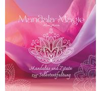 Mandala-Magie: Mandalas und inspirierende Zitate zur Selbstentfaltung