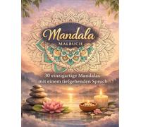 Mandala Malbuch - 30 einzigartige Mandalas mit einem tiefgehenden Spruch - Kreative Auszeit: Ein kreatives Ausmalbuch für Erwachsene - Stress abbauen, ... für mehr Ruhe, Fokus und innere Balance