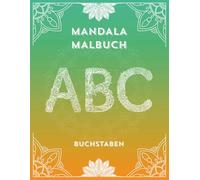 Mandala Malbuch Buchstaben: Spielerisches Ausmalen von A bis Z - Fördert Kreativität, Konzentration und frühe Buchstabenkenntnisse