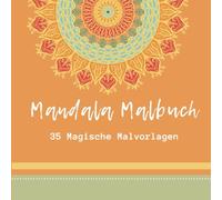 Mandala Malbuch - Entdecke Deine Kreativität und lass den Alltagsstress hinter Dir: 35 Malvorlagen zum Entspannen.