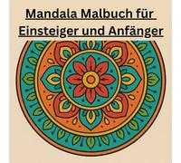 Mandala Malbuch für Anfänger und Einsteiger: Ein Mandala Malbuch für jung und alt