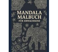 Mandala Malbuch für Erwachsene: Entspannung durch Mandalas mit Tieren und Blumen
