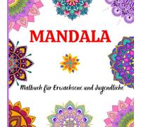 Mandala Malbuch für Erwachsene und Jugendliche: Ein kreativer Weg zur Entspannung und Achtsamkeit