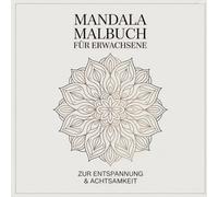 Mandala Malbuch für Erwachsene: Zur Entspannung und Achtsamkeit
