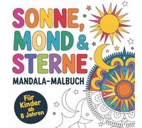 Mandala Malbuch für Kinder ab 8: Sonne, Mond und Sterne: Zur Förderung von Kreativität und Konzentration - Entspannende Mandalas zum Ausmalen mit wunderschönen Himmelsmotiven