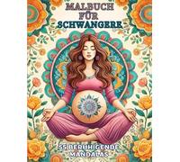 Mandala-Malbuch für Schwangere: 55 beruhigende Designs zur Entspannung, positiven Gedanken und zur Bindung mit deinem Baby