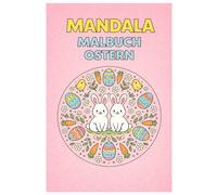 Mandala Malbuch Ostern: 50 Frühlings- und Oster-Mandalas mit Hasen, Ostereiern, Blumen und Naturmotiven zum Ausmalen für Kinder, Jugendliche und Erwachsene
