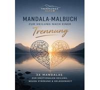 Mandala-Malbuch zur Heilung nach einer Trennung: 34 Mandalas zur emotionalen Heilung, neuen Stärkung und Gelassenheit. (Trennungsherz)