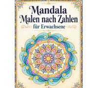 Mandala Malen nach Zahlen für Erwachsene: 50+ Entspannende Mandala Motive zum Ausmalen und Entspannen | Farbnummern-System für Einsteiger & Fortgeschrittene