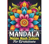 Mandala Malen nach Zahlen für Erwachsene: 50 Entspannende Mandalas im Großdruck | Anti-Stress Malbuch für Achtsamkeit, Ruhe & Kreative Auszeit