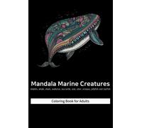 Mandala Marine Creatures : Mindful Patterns Coloring Book for Adults | 120 illustrations of 10 Marine Creatures: A Captivating Coloring Book Depicting the Beauty of Ocean Life