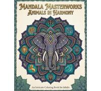 Mandala Masterworks: The Animal Kingdom: An Intricate Zentangle and Mandala Coloring Book for Adults Featuring Majestic Lions, Owls, and Exotic Wildlife