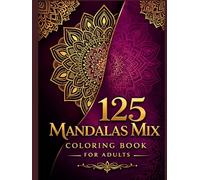 Mandala Mix Coloring Book for Adults: 125 Relaxing Designs: Giant Collection of 125 Unique Mandalas for Stress Relief, Mindfulness, and Creative Expression