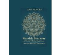 Mandala Moments: A Mindful Coloring Experience: 50 Designs to Relieve Stress and Restore Peace