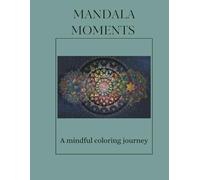 Mandala Moments: A mindful coloring journey