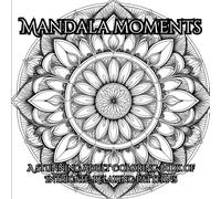 Mandala Moments: A Stunning Adult Coloring Book of Intricate, Relaxing Patterns: 103 Pages of Beautiful Black & White Line Art Featuring Mandalas, Flowers, Animals, and Celestial Designs